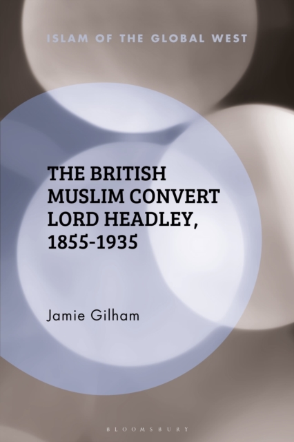 The British Muslim Convert Lord Headley, 1855-1935, Hardback Book