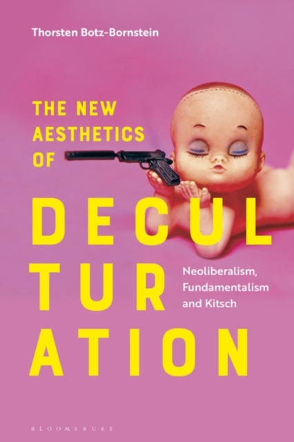 The New Aesthetics of Deculturation : Neoliberalism, Fundamentalism and Kitsch, PDF eBook
