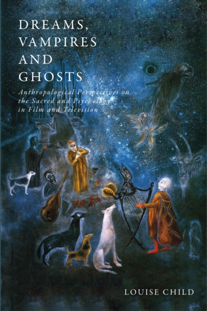 Dreams, Vampires and Ghosts : Anthropological Perspectives on the Sacred and Psychology in Film and Television, Hardback Book