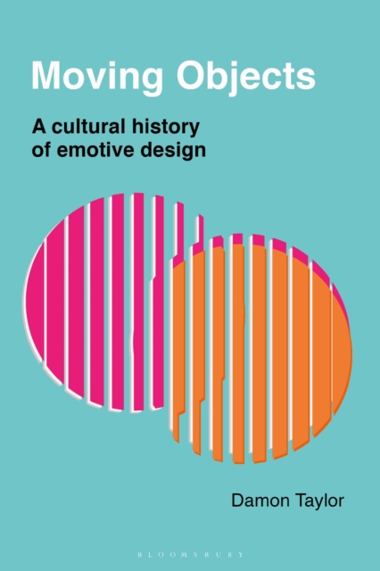 Moving Objects : A Cultural History of Emotive Design, Hardback Book