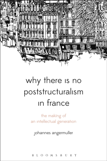 Why There Is No Poststructuralism in France : The Making of an Intellectual Generation, Paperback / softback Book