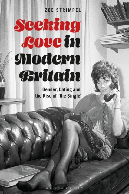 Seeking Love in Modern Britain : Gender, Dating and the Rise of ‘the Single’, Hardback Book