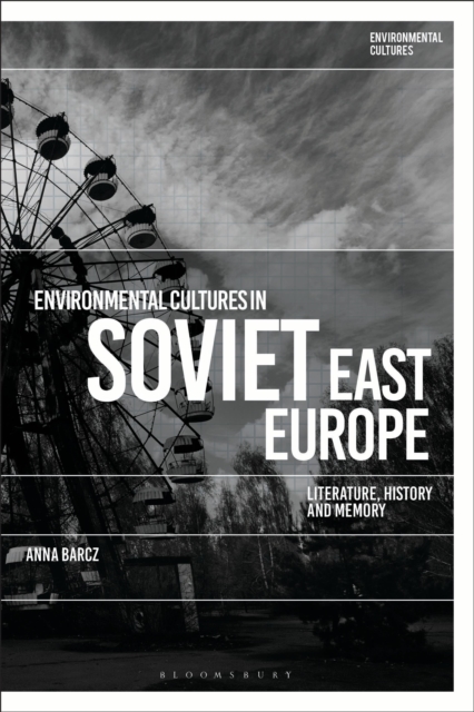 Environmental Cultures in Soviet East Europe : Literature, History and Memory, Hardback Book