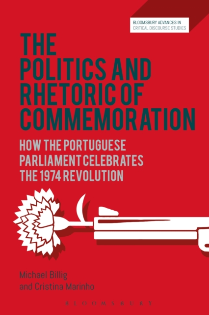 The Politics and Rhetoric of Commemoration : How the Portuguese Parliament Celebrates the 1974 Revolution, Paperback / softback Book