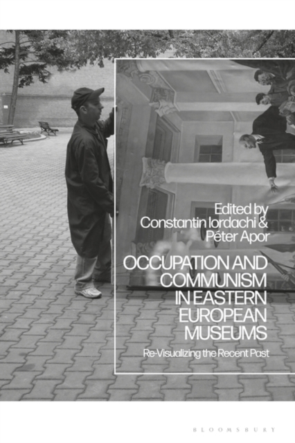 Occupation and Communism in Eastern European Museums : Re-Visualizing the Recent Past, EPUB eBook