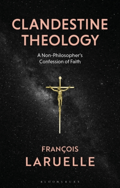 Clandestine Theology : A Non-Philosopher's Confession of Faith, PDF eBook