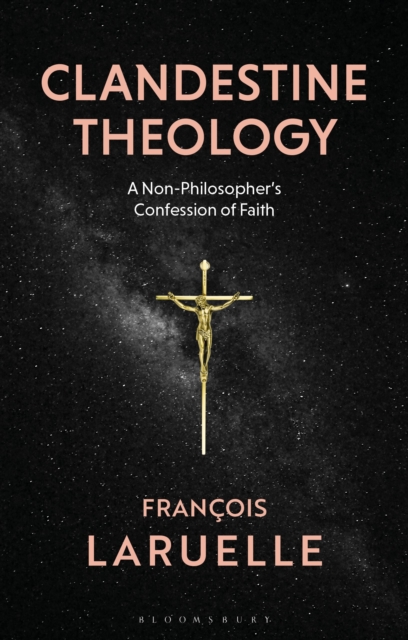 Clandestine Theology : A Non-Philosopher's Confession of Faith, Paperback / softback Book