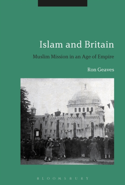 Islam and Britain : Muslim Mission in an Age of Empire, Paperback / softback Book