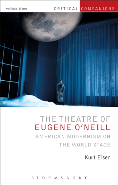 The Theatre of Eugene O’Neill : American Modernism on the World Stage, Paperback / softback Book
