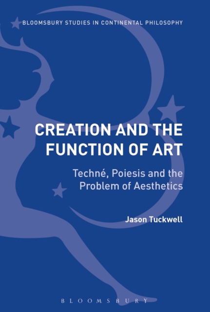 Creation and the Function of Art : Techne, Poiesis and the Problem of Aesthetics, Paperback / softback Book