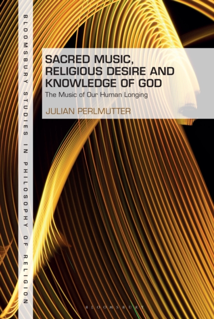Sacred Music, Religious Desire and Knowledge of God : The Music of Our Human Longing, Hardback Book