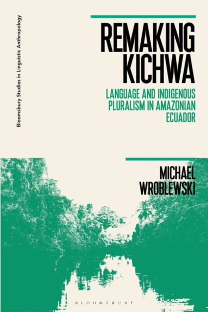 Remaking Kichwa : Language and Indigenous Pluralism in Amazonian Ecuador, EPUB eBook