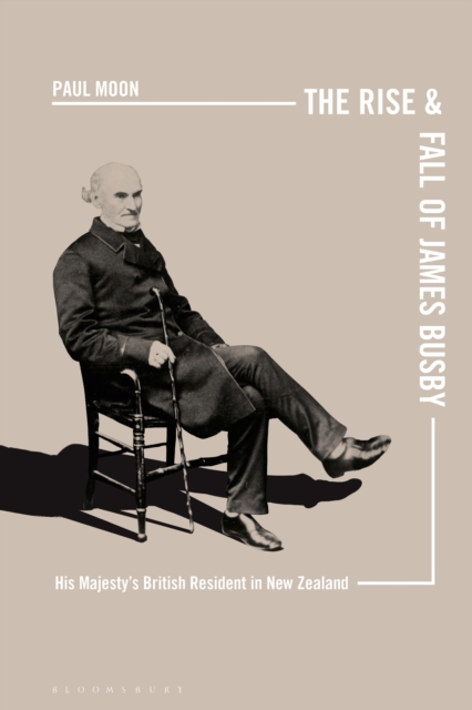 The Rise and Fall of James Busby : His Majesty’s British Resident in New Zealand, Hardback Book
