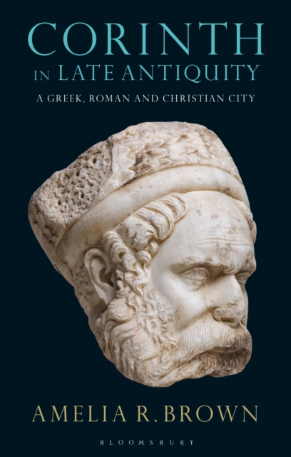 Corinth in Late Antiquity : A Greek, Roman and Christian City, Paperback / softback Book