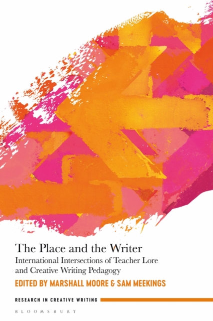 The Place and the Writer : International Intersections of Teacher Lore and Creative Writing Pedagogy, Hardback Book