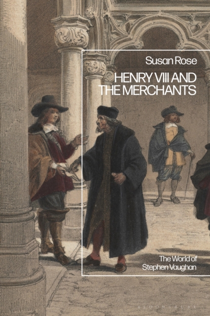 Henry VIII and the Merchants : The World of Stephen Vaughan, Hardback Book
