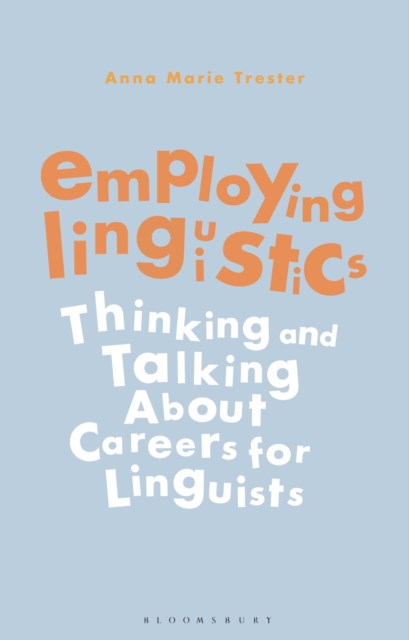 Employing Linguistics : Thinking and Talking About Careers for Linguists, Paperback / softback Book