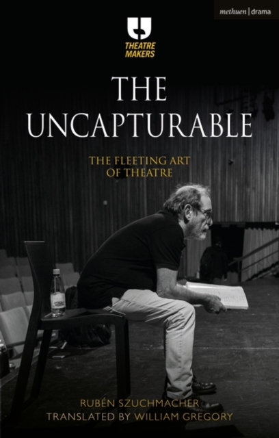 The Uncapturable : The Fleeting Art of Theatre, Hardback Book