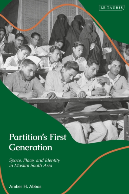 Partition’s First Generation : Space, Place, and Identity in Muslim South Asia, Hardback Book
