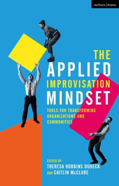 The Applied Improvisation Mindset : Tools for Transforming Organizations and Communities, Paperback / softback Book