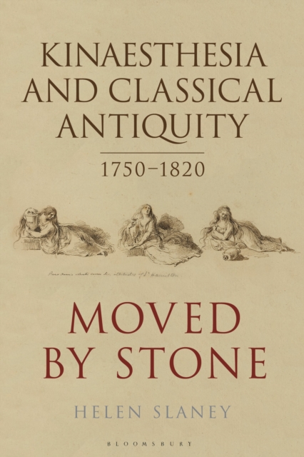 Kinaesthesia and Classical Antiquity 1750-1820 : Moved by Stone, Hardback Book