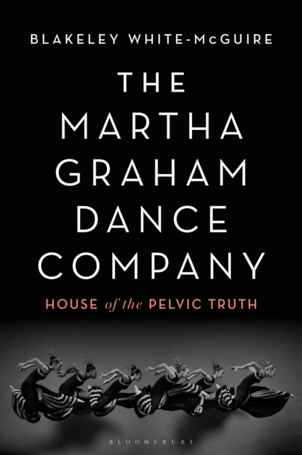 The Martha Graham Dance Company : House of the Pelvic Truth, Hardback Book
