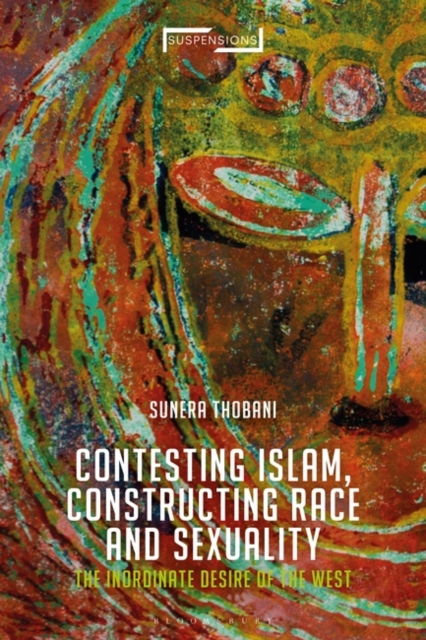 Contesting Islam, Constructing Race and Sexuality : The Inordinate Desire of the West, EPUB eBook