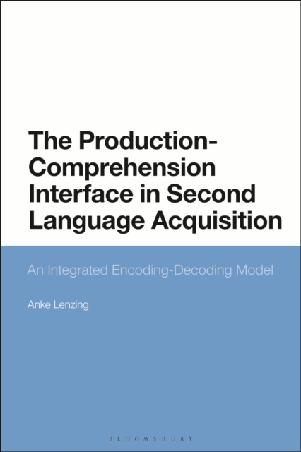 The Production-Comprehension Interface in Second Language Acquisition : An Integrated Encoding-Decoding Model, EPUB eBook