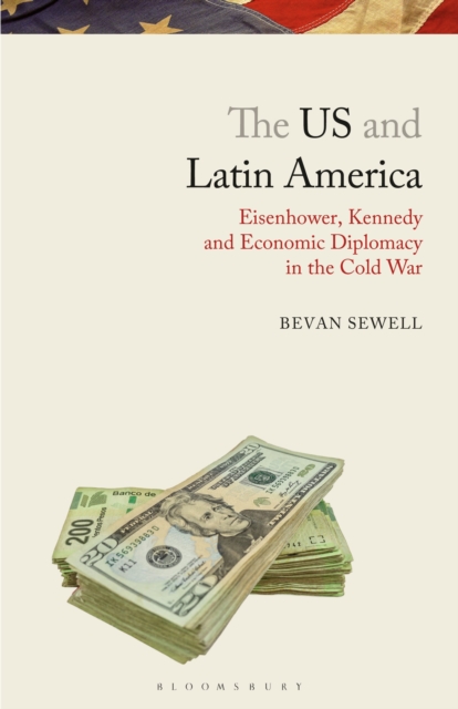 The US and Latin America : Eisenhower, Kennedy and Economic Diplomacy in the Cold War, Paperback / softback Book