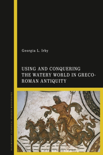Using and Conquering the Watery World in Greco-Roman Antiquity, Hardback Book