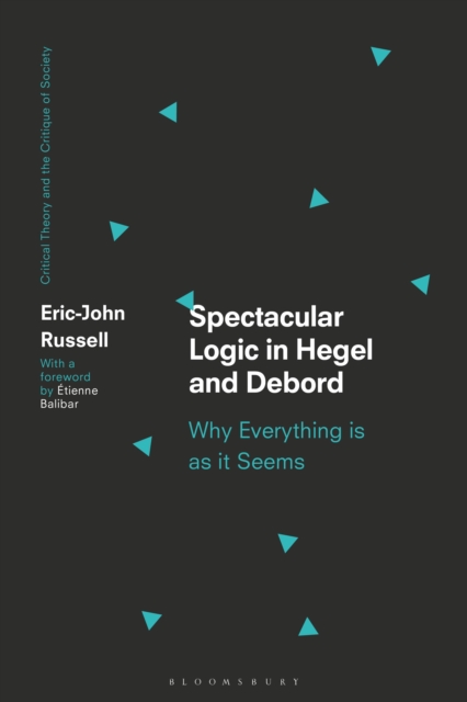 Spectacular Logic in Hegel and Debord : Why Everything is as it Seems, Hardback Book