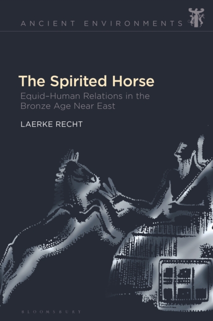 The Spirited Horse : Equid Human Relations in the Bronze Age Near East, PDF eBook