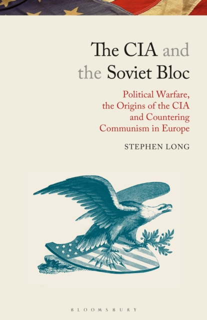 The CIA and the Soviet Bloc : Political Warfare, the Origins of the CIA and Countering Communism in Europe, Paperback / softback Book
