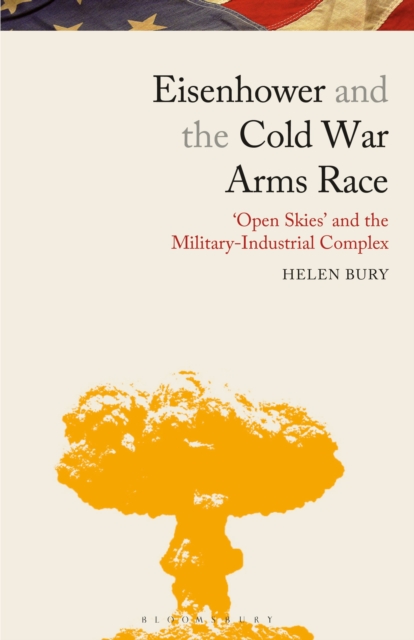 Eisenhower and the Cold War Arms Race : ‘Open Skies’ and the Military-Industrial Complex, Paperback / softback Book