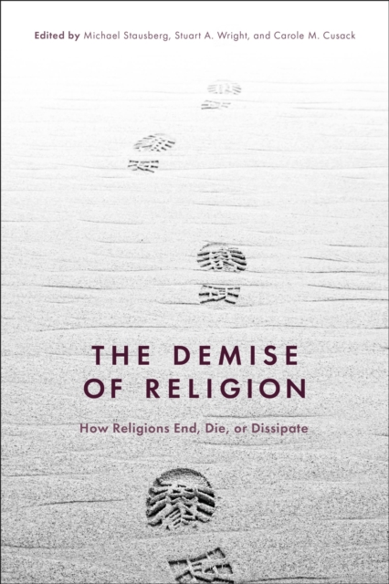 The Demise of Religion : How Religions End, Die, or Dissipate, Hardback Book