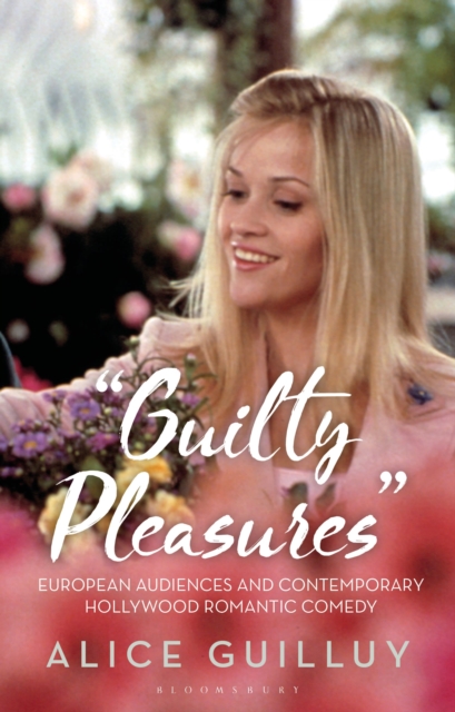 'Guilty Pleasures' : European Audiences and Contemporary Hollywood Romantic Comedy, Hardback Book