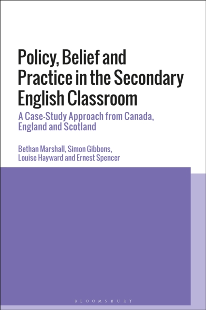 Policy, Belief and Practice in the Secondary English Classroom : A Case-Study Approach from Canada, England and Scotland, Paperback / softback Book