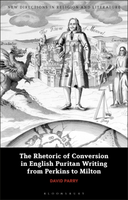 The Rhetoric of Conversion in English Puritan Writing from Perkins to Milton, PDF eBook