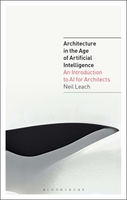 Architecture in the Age of Artificial Intelligence : An Introduction to AI for Architects, Paperback / softback Book