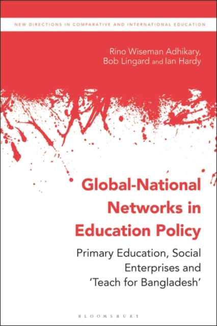 Global-National Networks in Education Policy : Primary Education, Social Enterprises and  Teach for Bangladesh, PDF eBook