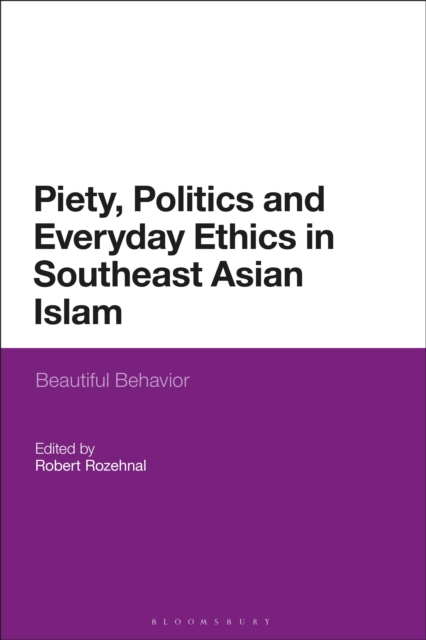 Piety, Politics, and Everyday Ethics in Southeast Asian Islam : Beautiful Behavior, Paperback / softback Book