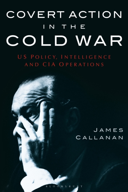 Covert Action in the Cold War : US Policy, Intelligence and CIA Operations, Paperback / softback Book