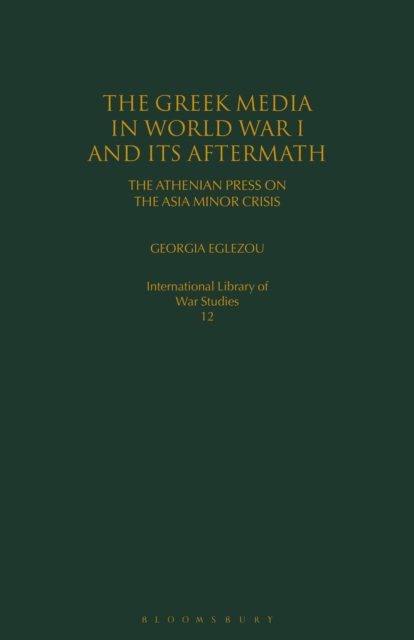 The Greek Media in World War I and its Aftermath : The Athenian Press on the Asia Minor Crisis, Paperback / softback Book