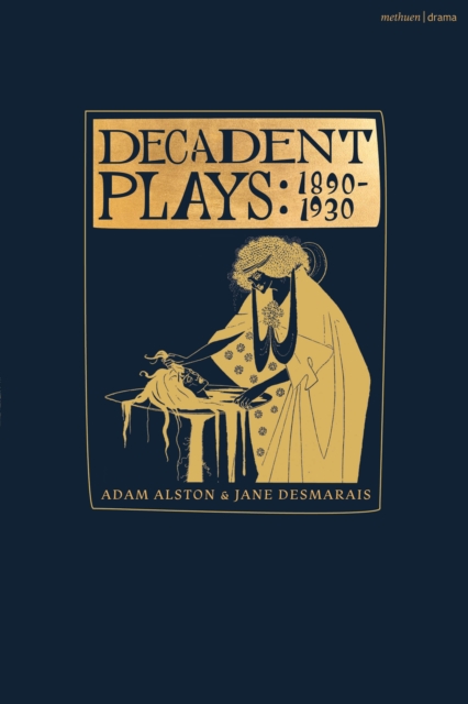 Decadent Plays: 1890 1930 : Salome; The Race of Leaves; The Orgy: A Dramatic Poem; Madame La Mort; Lilith; Enno a: A Triptych; The Black Maskers; La Gioconda; Ardiane and Barbe Bleue or, The Useless D, EPUB eBook