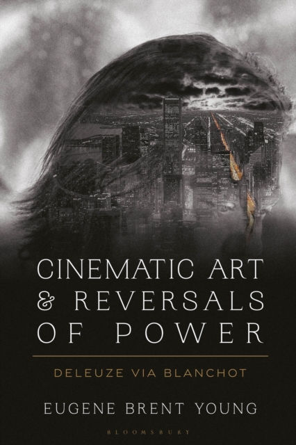 Cinematic Art and Reversals of Power : Deleuze via Blanchot, Hardback Book