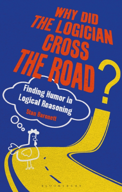 Why Did the Logician Cross the Road? : Finding Humor in Logical Reasoning, Paperback / softback Book