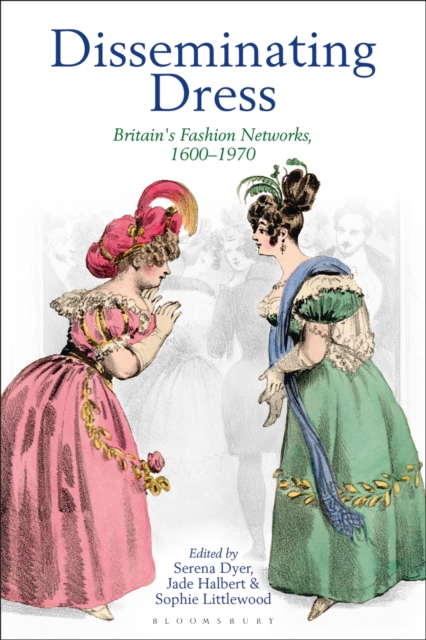 Disseminating Dress : Britain'S Fashion Networks, 1600–1970, EPUB eBook