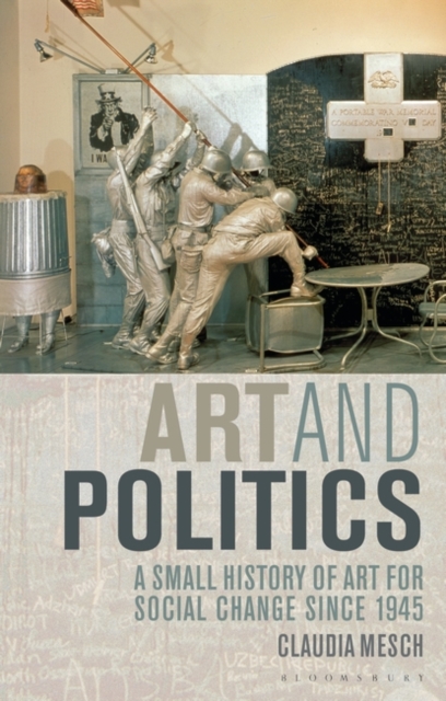 Art and Politics : A Small History of Art for Social Change Since 1945, Paperback / softback Book