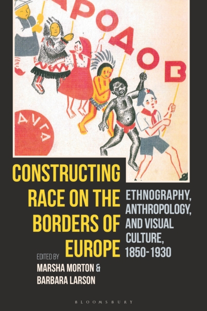 Constructing Race on the Borders of Europe : Ethnography, Anthropology, and Visual Culture, 1850-1930, PDF eBook