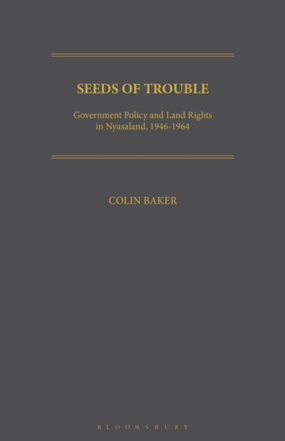 Seeds of Trouble : Government Policy and Land Rights in Nyasaland, 1946-1964, Paperback / softback Book